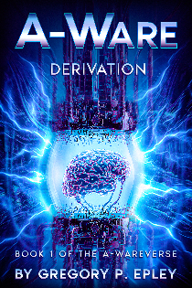 A-Ware: Derivation, Book 1 of the A-Wareverse, by Gregory P. Epley (click the book cover to enlarge in another tab or window)